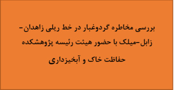 بررسی مخاطره گردوغبار در خط ریلی زاهدان-زابل-میلک با حضور هیئت رئیسه پژوهشکده حفاظت خاک و آبخیزداری