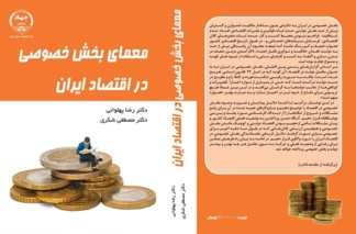 چرایی تألیف کتاب «وضعیت بخش خصوصی در اقتصاد ایران»از زبان مولف کتاب